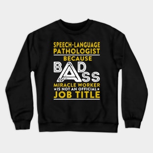 Speech language Pathologist Because Badass Miracle Worker Is Not An Official Job Title Crewneck Sweatshirt